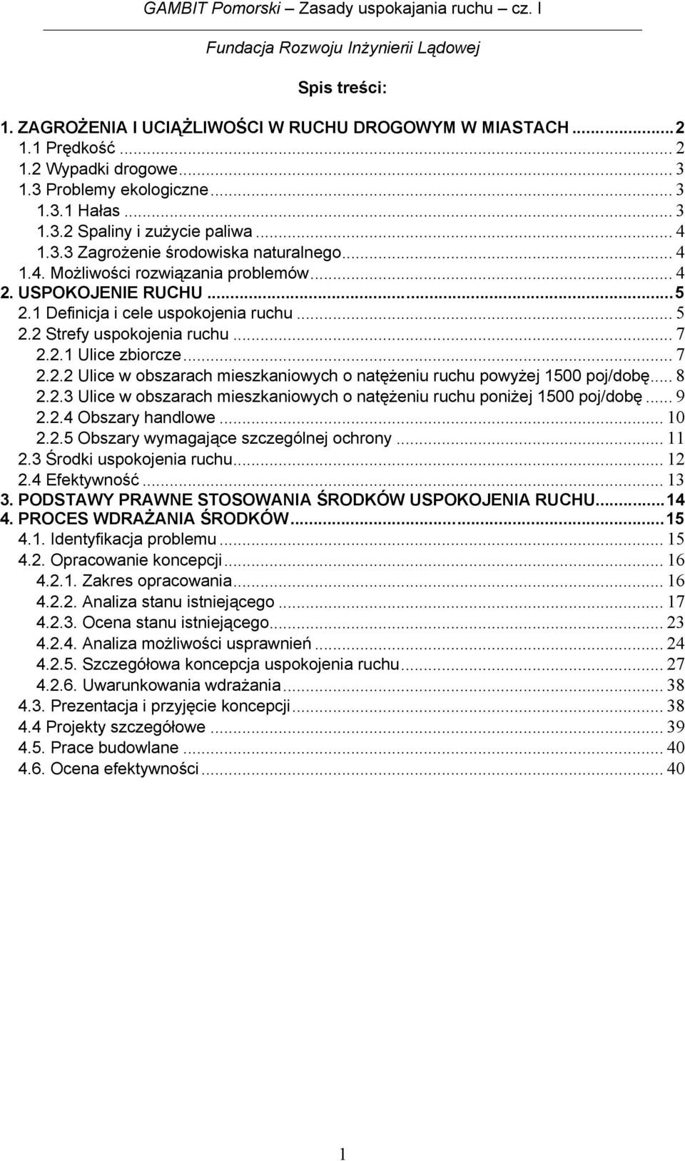 .. 7 2.2.2 Ulice w obszarach mieszkaniowych o natężeniu ruchu powyżej 1500 poj/dobę... 8 2.2.3 Ulice w obszarach mieszkaniowych o natężeniu ruchu poniżej 1500 poj/dobę... 9 2.2.4 Obszary handlowe.