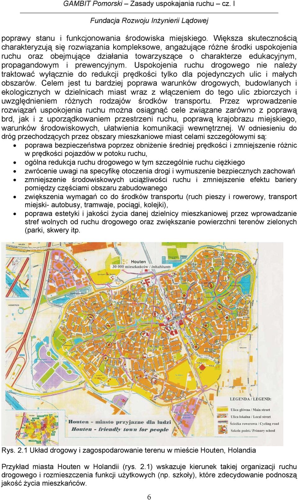 prewencyjnym. Uspokojenia ruchu drogowego nie należy traktować wyłącznie do redukcji prędkości tylko dla pojedynczych ulic i małych obszarów.