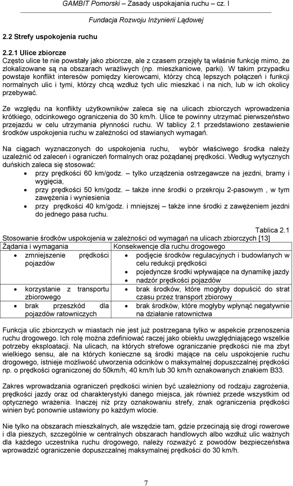 W takim przypadku powstaje konflikt interesów pomiędzy kierowcami, którzy chcą lepszych połączeń i funkcji normalnych ulic i tymi, którzy chcą wzdłuż tych ulic mieszkać i na nich, lub w ich okolicy