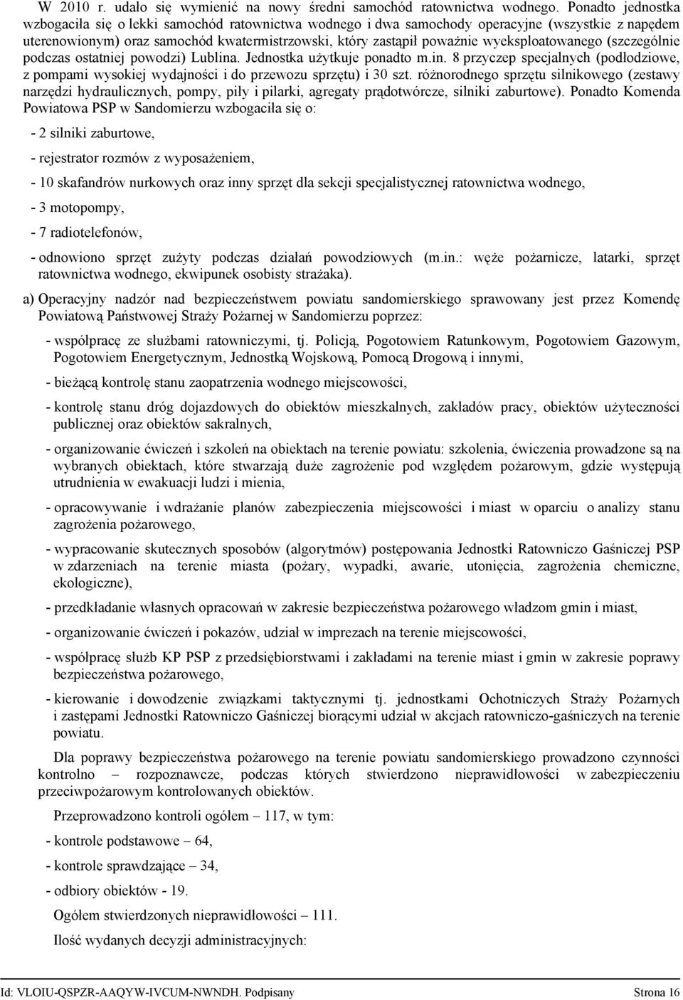 wyeksploatowanego (szczególnie podczas ostatniej powodzi) Lublina. Jednostka użytkuje ponadto m.in. 8 przyczep specjalnych (podłodziowe, z pompami wysokiej wydajności i do przewozu sprzętu) i 30 szt.