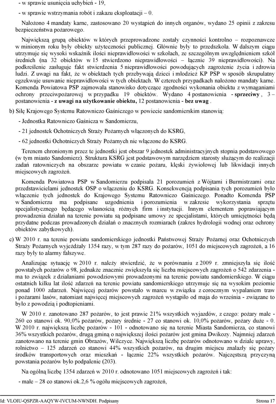 Największą grupą obiektów w których przeprowadzone zostały czynności kontrolno rozpoznawcze w minionym roku były obiekty użyteczności publicznej. Głównie były to przedszkola.