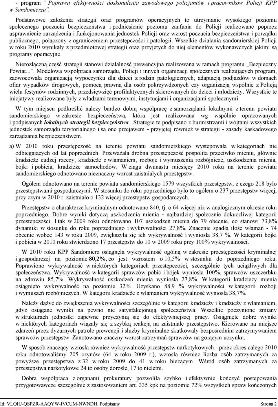 usprawnienie zarządzenia i funkcjonowania jednostek Policji oraz wzrost poczucia bezpieczeństwa i porządku publicznego, połączony z ograniczeniem przestępczości i patologii.