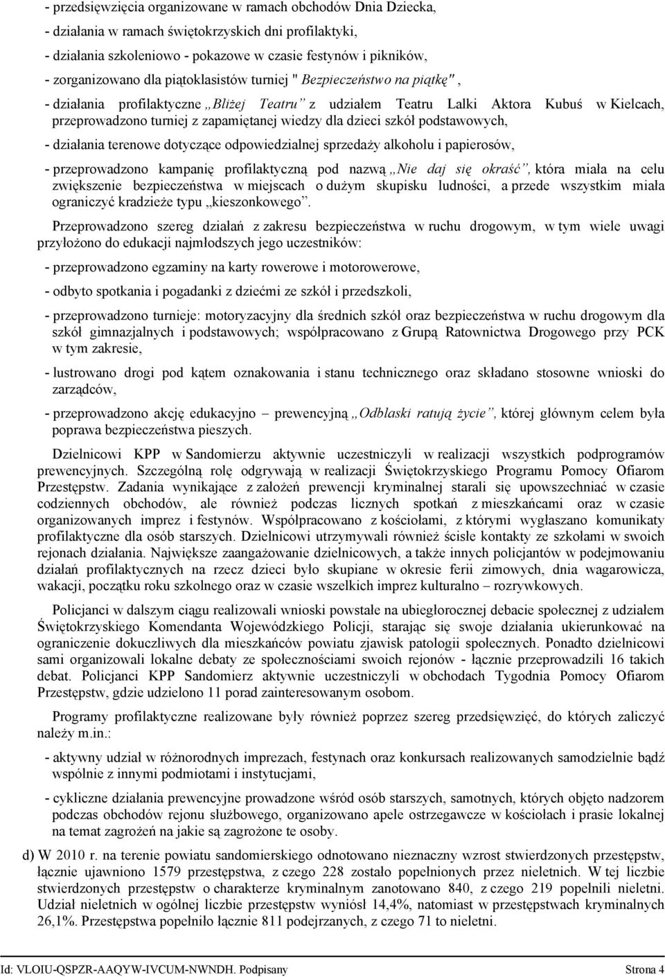 dzieci szkół podstawowych, - działania terenowe dotyczące odpowiedzialnej sprzedaży alkoholu i papierosów, - przeprowadzono kampanię profilaktyczną pod nazwą Nie daj się okraść, która miała na celu