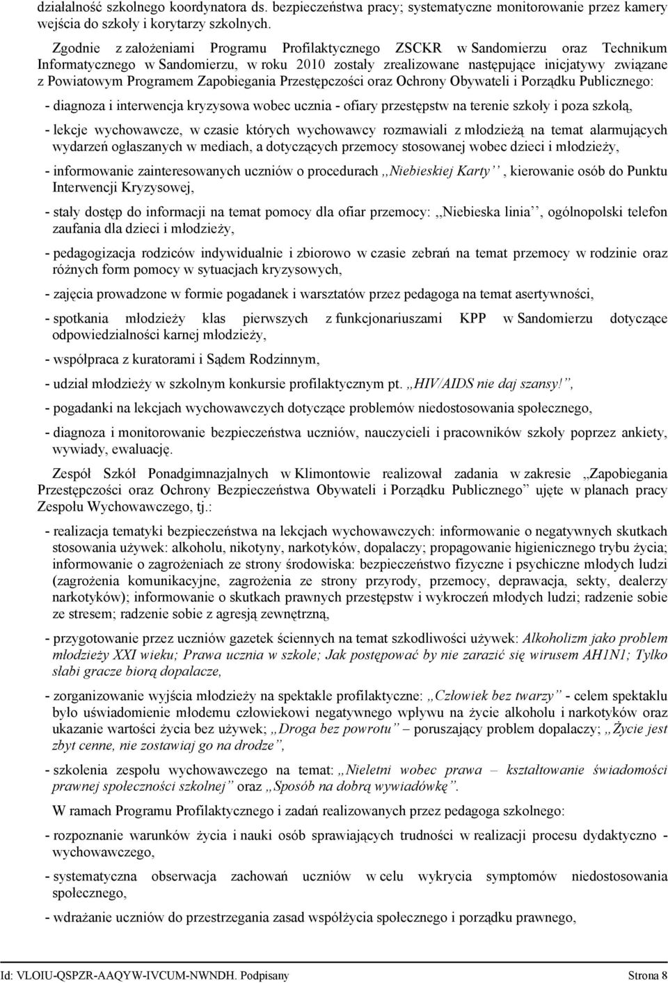 Programem Zapobiegania Przestępczości oraz Ochrony Obywateli i Porządku Publicznego: - diagnoza i interwencja kryzysowa wobec ucznia - ofiary przestępstw na terenie szkoły i poza szkołą, - lekcje