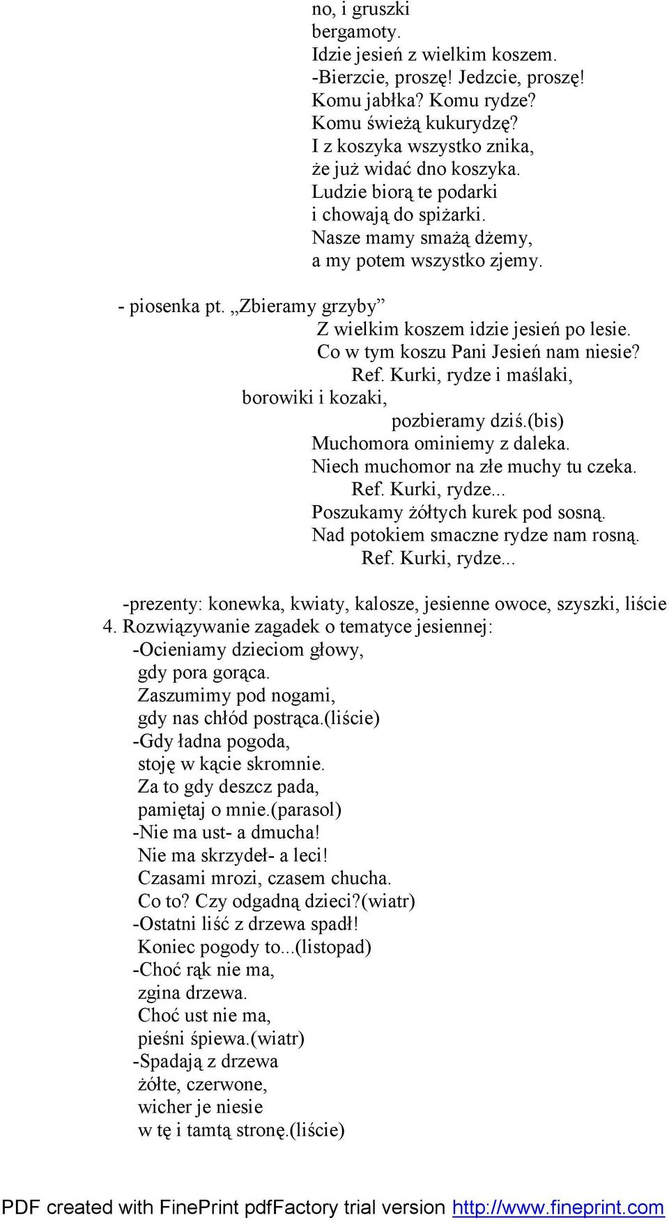 Co w tym koszu Pani Jesień nam niesie? Ref. Kurki, rydze i maślaki, borowiki i kozaki, pozbieramy dziś.(bis) Muchomora ominiemy z daleka. Niech muchomor na złe muchy tu czeka. Ref. Kurki, rydze... Poszukamy żółtych kurek pod sosną.