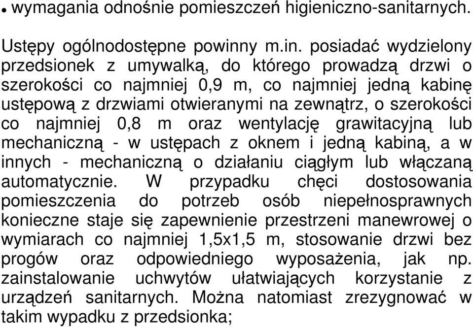 posiadać wydzielony przedsionek z umywalką, do którego prowadzą drzwi o szerokości co najmniej 0,9 m, co najmniej jedną kabinę ustępową z drzwiami otwieranymi na zewnątrz, o szerokości co najmniej