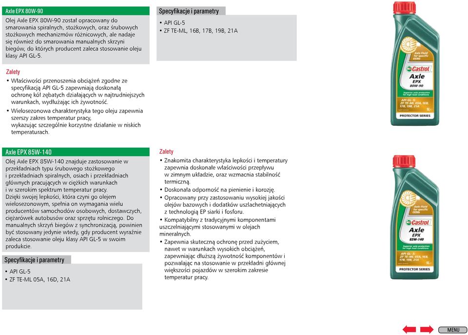 Specyfikacje i parametry API GL-5 ZF TE-ML, 16B, 17B, 19B, 21A Zalety Właściwości przenoszenia obciążeń zgodne ze specyfikacją API GL-5 zapewniają doskonałą ochronę kół zębatych działających w