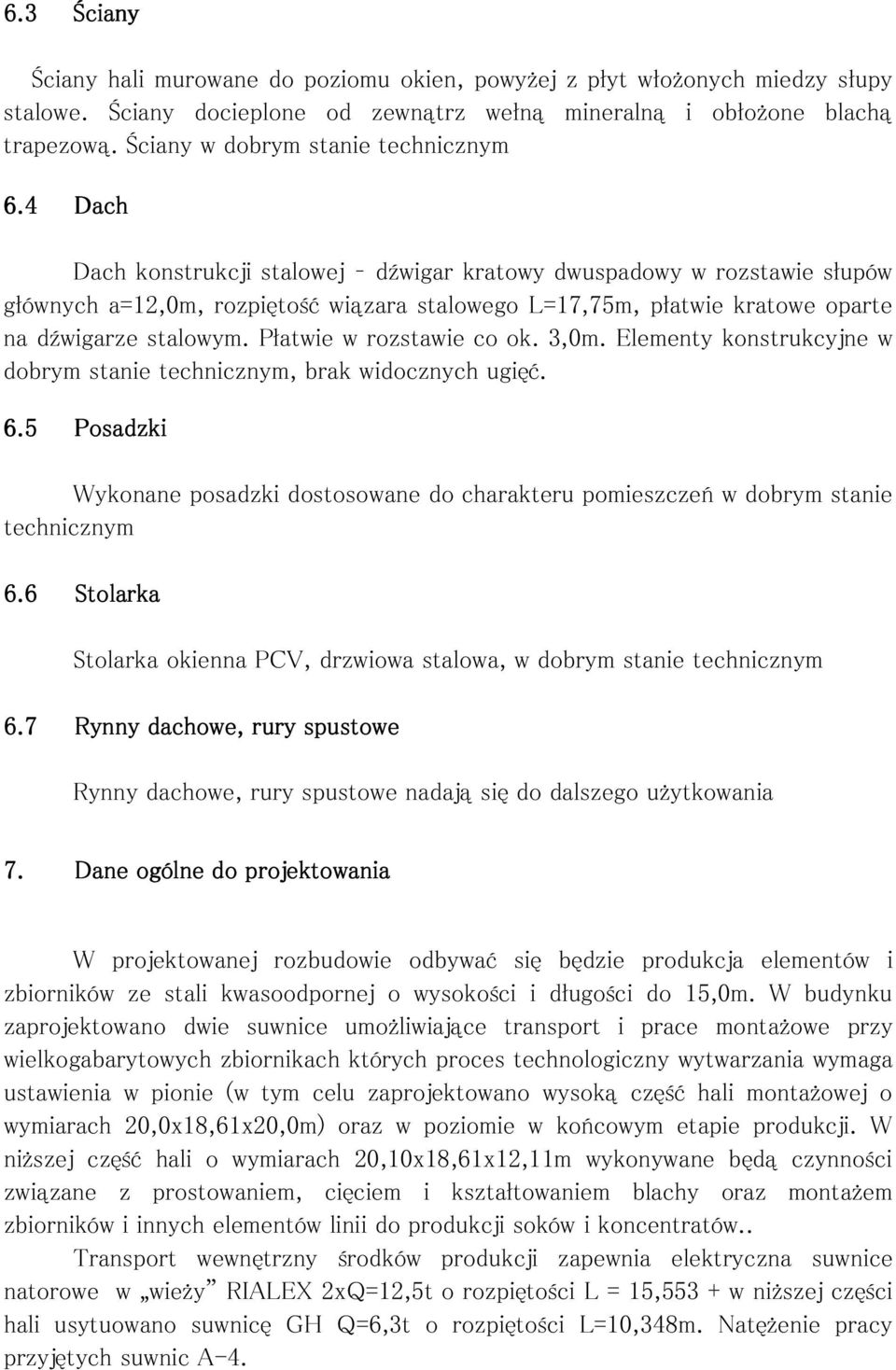 4 Dach Dach konstrukcji stalowej dźwigar kratowy dwuspadowy w rozstawie słupów głównych a=12,0m, rozpiętość wiązara stalowego L=17,75m, płatwie kratowe oparte na dźwigarze stalowym.