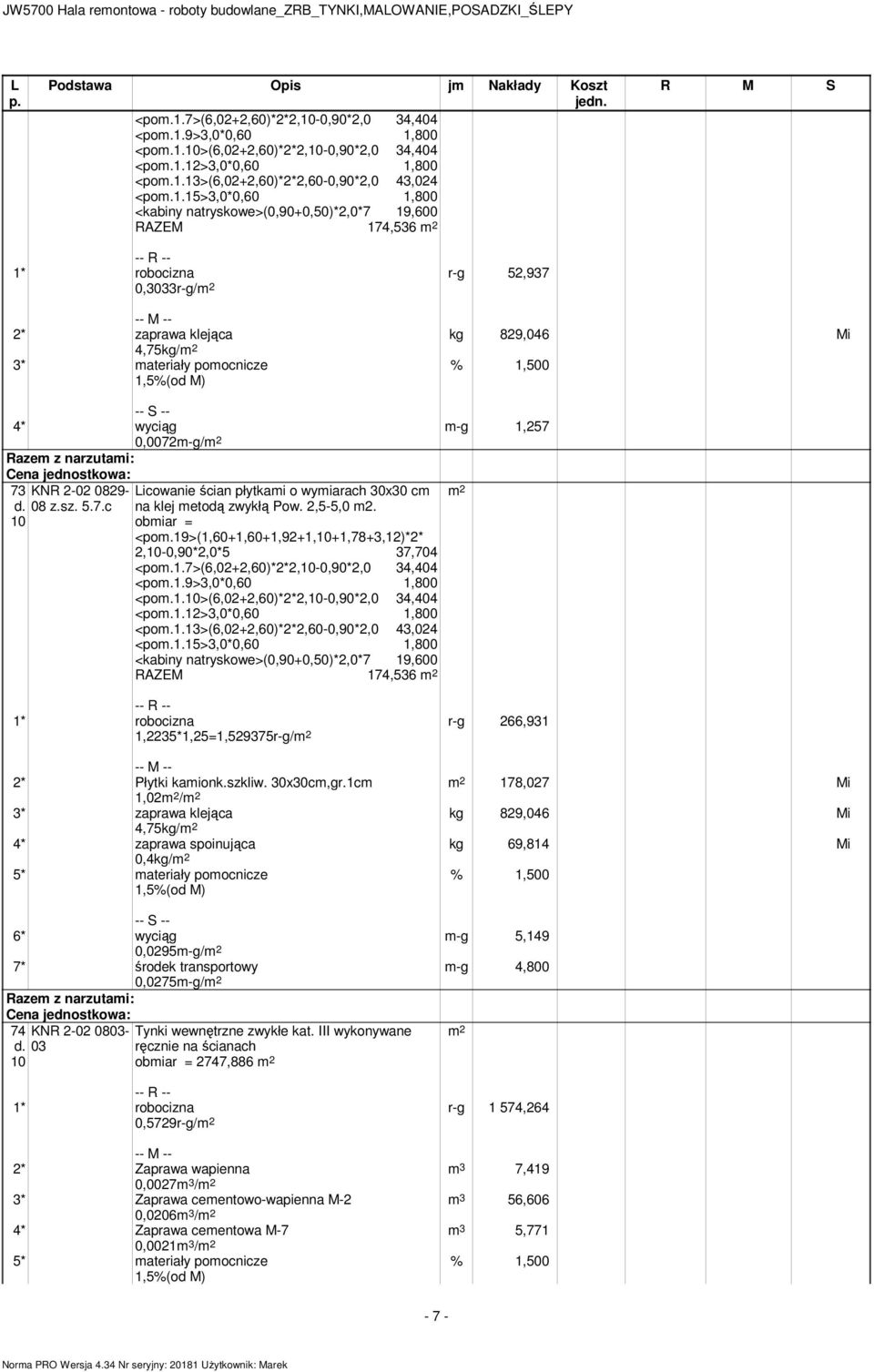 1.>(,02+2,0)*2*2,-0,90*2,0 4,404 <pom.1.>,0*0,0 1,800 <pom.1.1>(,02+2,0)*2*2,0-0,90*2,0 4,024 <pom.1.15>,0*0,0 1,800 <kabiny natryskowe>(0,90+0,50)*2,0*7 19,00 RAZEM 174,5 1,225*1,25=1,52975r-g/ r-g 2,91 178,027 Mi kg 829,04 Mi kg 9,814 Mi 2* Płytki kamionk.