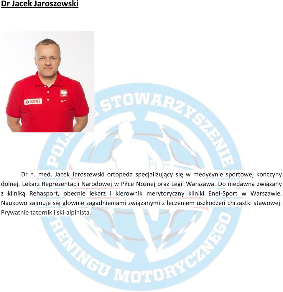 Lekarz Reprezentacji Narodowej w Piłce Nożnej oraz Legii Warszawa.