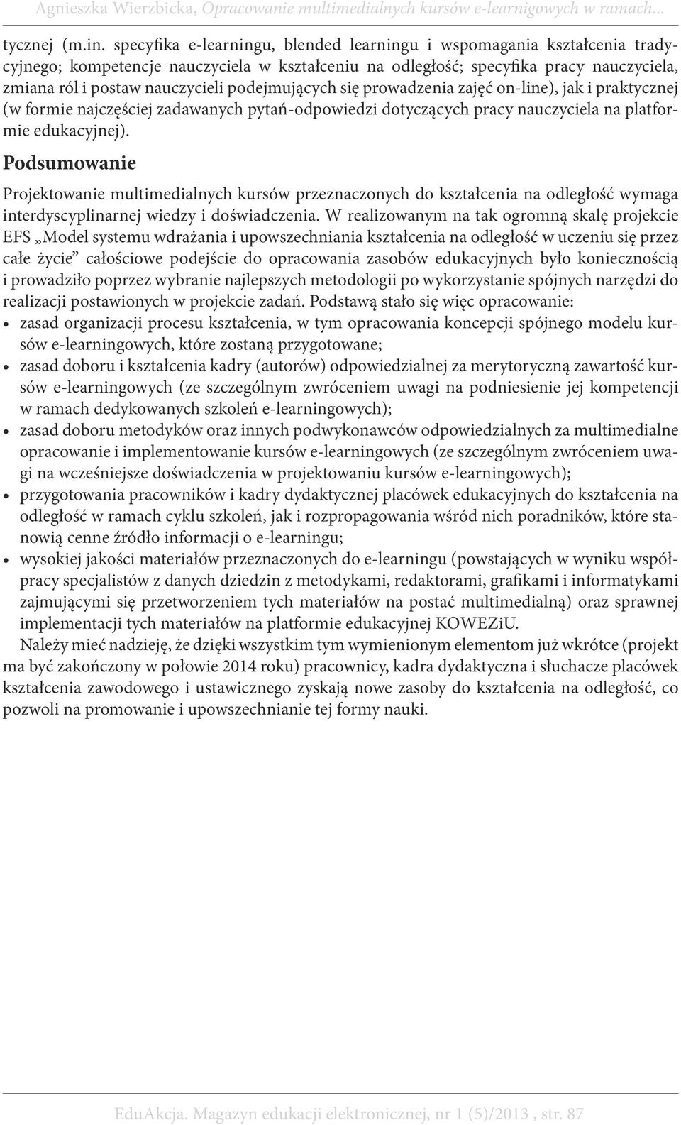 podejmujących się prowadzenia zajęć on-line), jak i praktycznej (w formie najczęściej zadawanych pytań-odpowiedzi dotyczących pracy nauczyciela na platformie edukacyjnej).