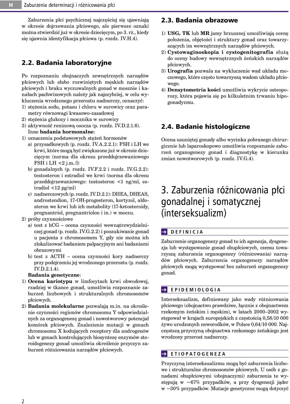 2. Badania laboratoryjne Po rozpoznaniu obojnaczych zewnętrznych narządów płciowych lub słabo rozwiniętych męskich narządów płciowych i braku wyczuwalnych gonad w mosznie i kanałach pachwinowych