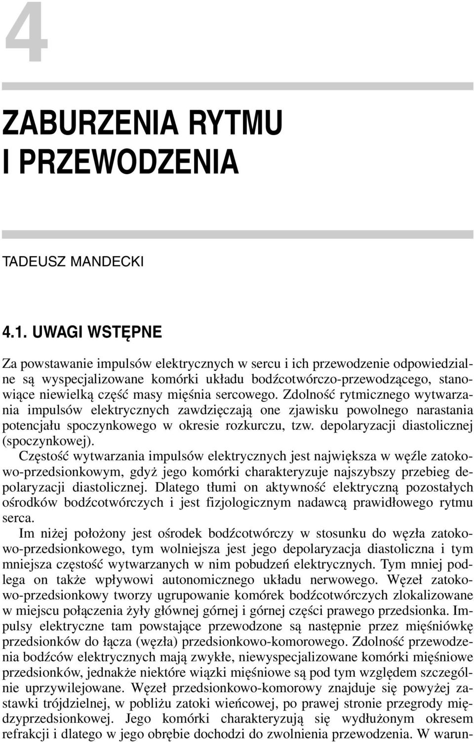 Zdolność rytmicznego wytwarzania impulsów elektrycznych zawdzięczają one zjawisku powolnego narastania potencjału spoczynkowego w okresie rozkurczu, tzw. depolaryzacji diastolicznej (spoczynkowej).