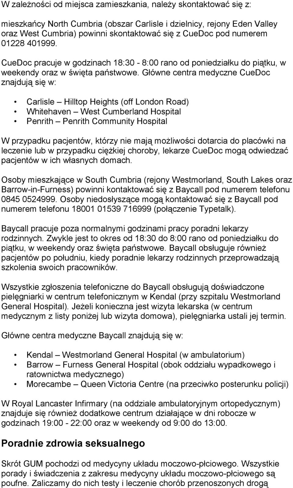 Główne centra medyczne CueDoc znajdują się w: Carlisle Hilltop Heights (off London Road) Whitehaven West Cumberland Hospital Penrith Penrith Community Hospital W przypadku pacjentów, którzy nie mają