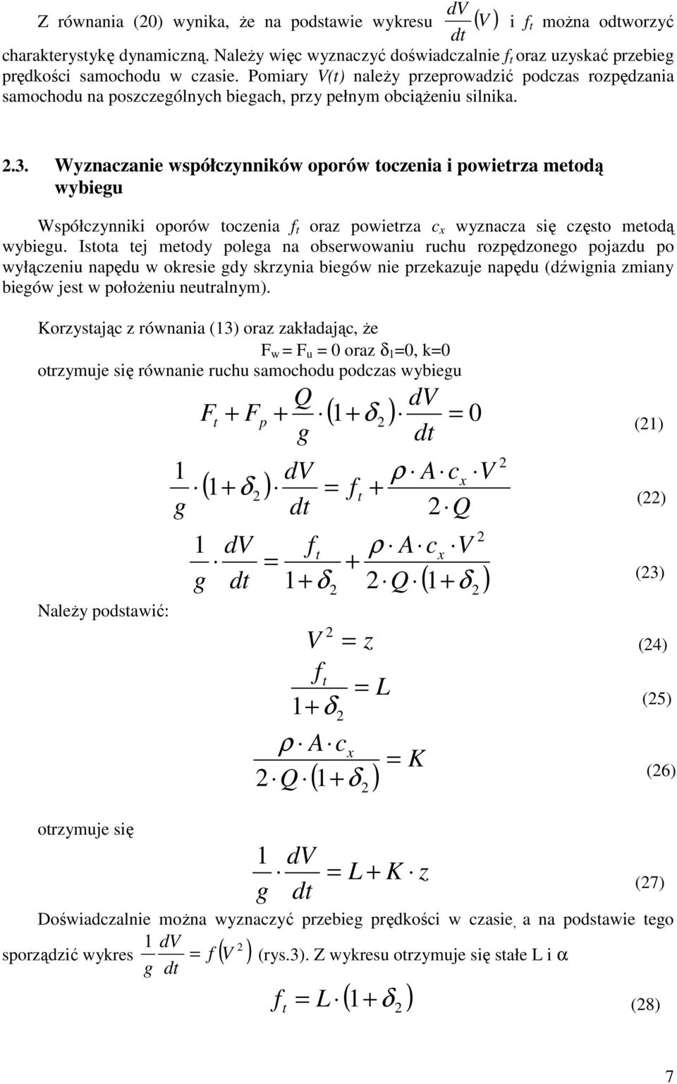 Wyznaczanie współczynników oporów toczenia i powietrza metodą wybiegu Współczynniki oporów toczenia f t oraz powietrza c x wyznacza się często metodą wybiegu.