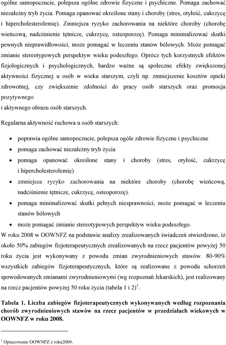 Pomaga minimalizować skutki pewnych nieprawidłowości, może pomagać w leczeniu stanów bólowych. Może pomagać zmianie stereotypowych perspektyw wieku podeszłego.