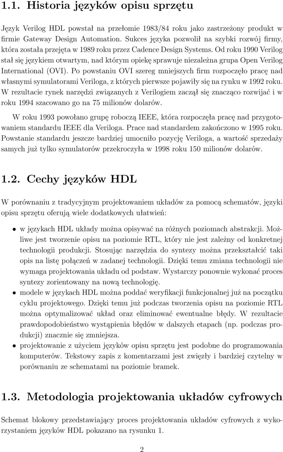 Od roku 1990 Verilog stał się językiem otwartym, nad którym opiekę sprawuje niezależna grupa Open Verilog International (OVI).