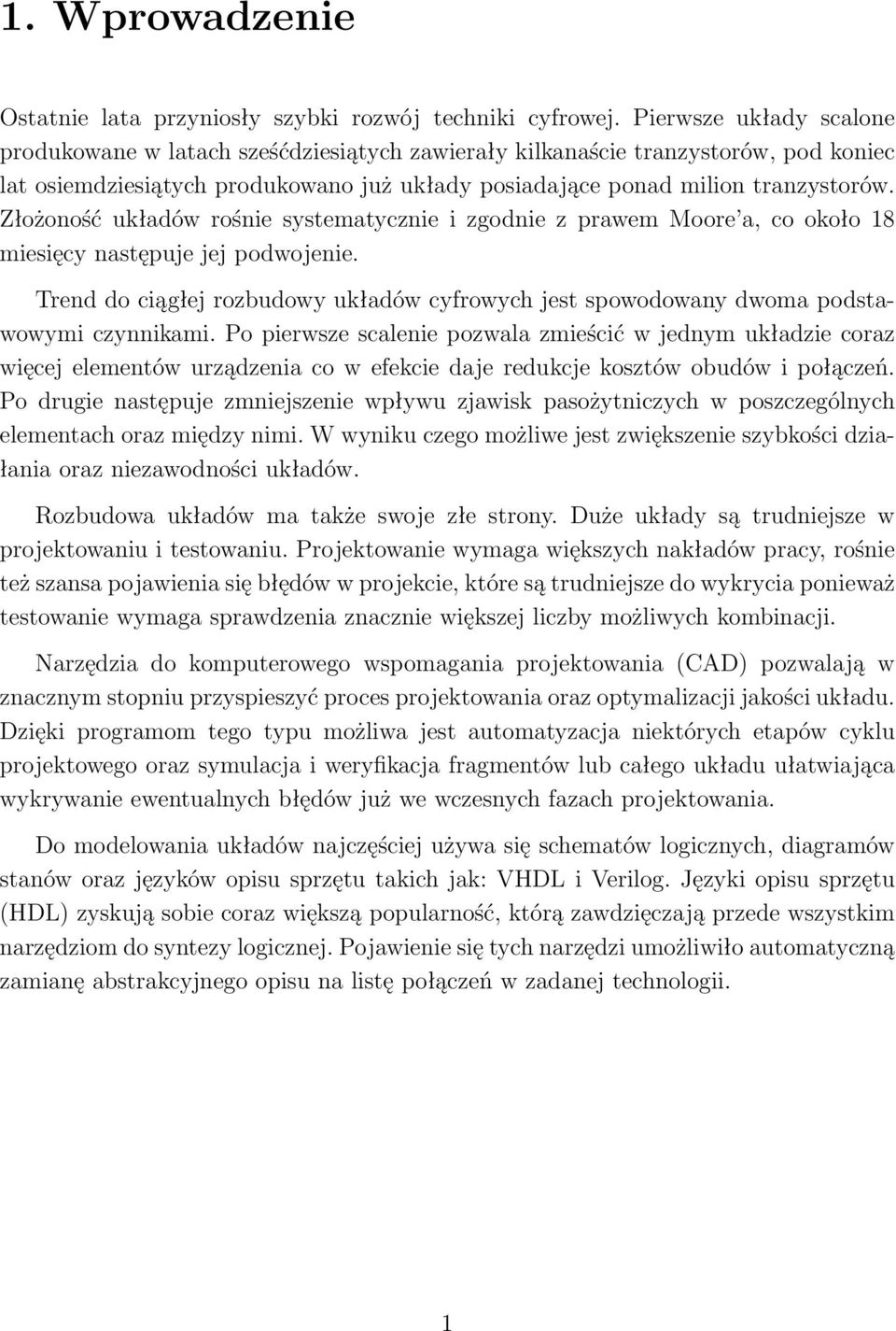 Złożoność układów rośnie systematycznie i zgodnie z prawem Moore a, co około 18 miesięcy następuje jej podwojenie.