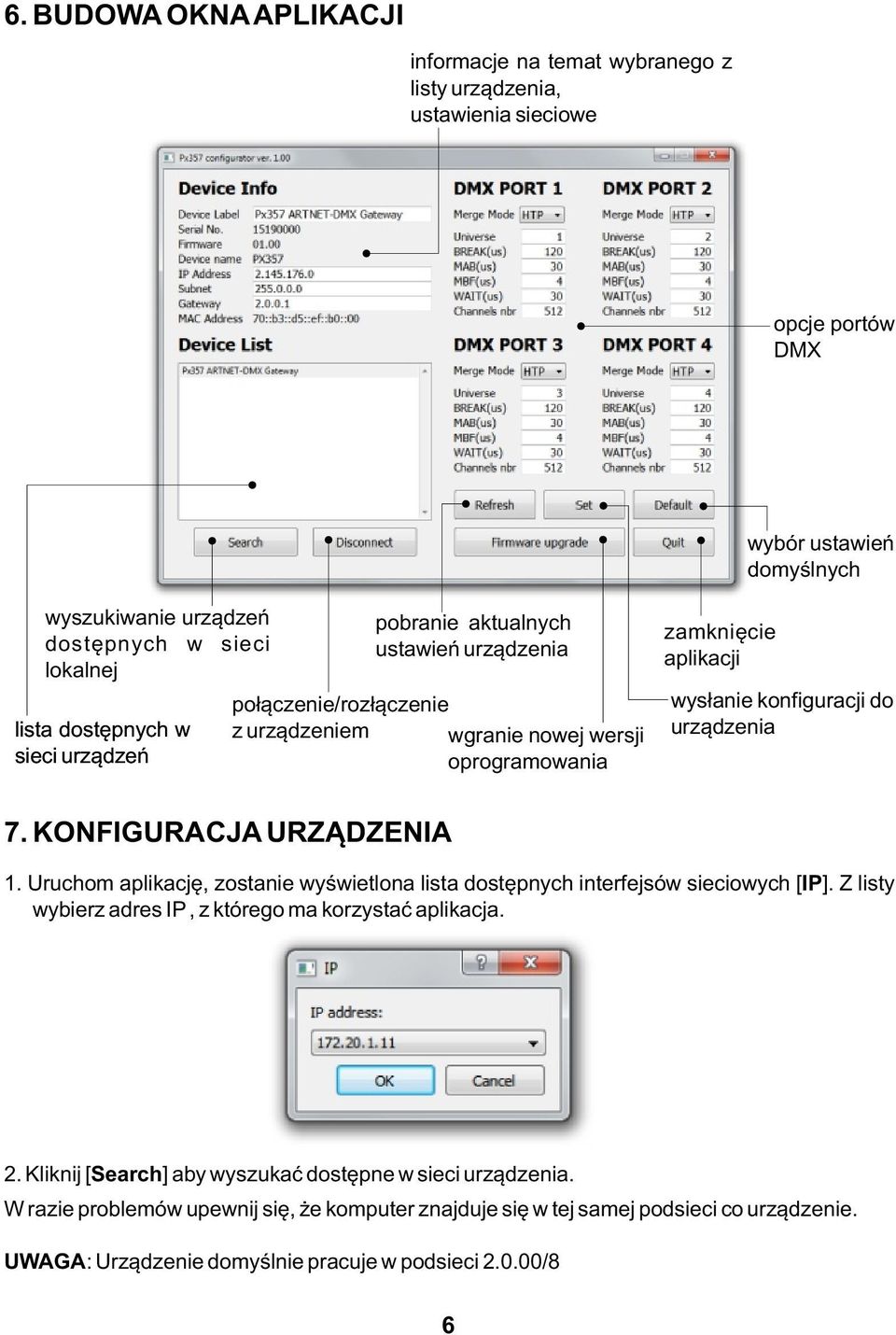 urządzenia 7. KONFIGURACJA URZĄDZENIA 1. Uruchom aplikację, zostanie wyświetlona lista dostępnych interfejsów sieciowych [IP]. Z listy wybierz adres IP, z którego ma korzystać aplikacja. 2.