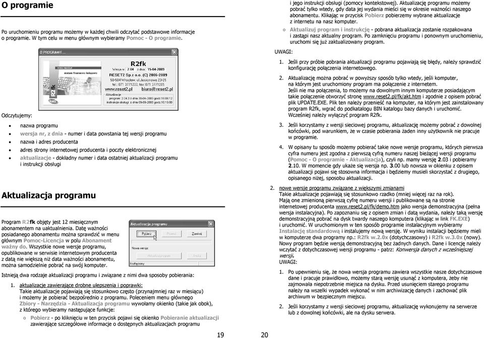 dokładny numer i data ostatniej aktualizacji programu i instrukcji obsługi Aktualizacja programu Program R2fk objęty jest 12 miesięcznym abonamentem na uaktualnienia.