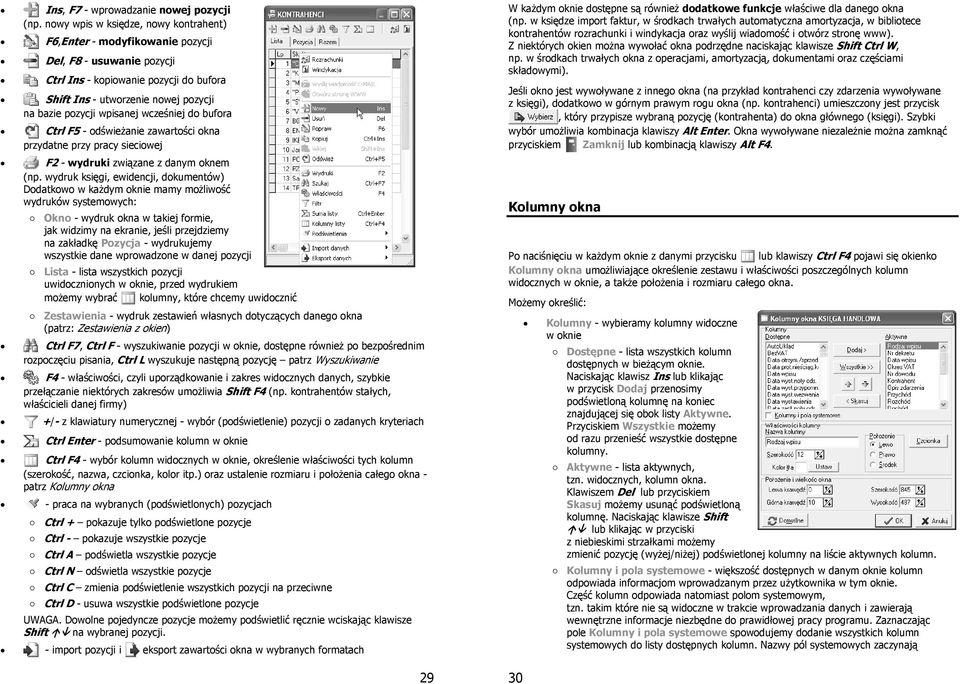 wpisanej wcześniej do bufora Ctrl F5 - odświeżanie zawartości okna przydatne przy pracy sieciowej F2 - wydruki związane z danym oknem (np.