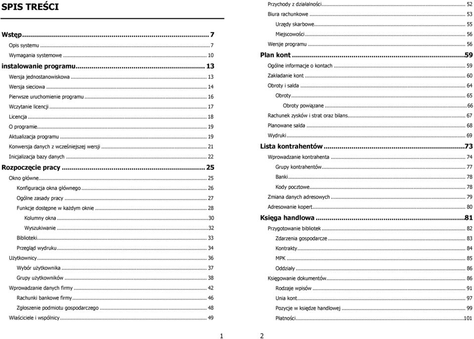 .. 25 Okno główne... 25 Konfiguracja okna głównego... 26 Ogólne zasady pracy... 27 Funkcje dostępne w każdym oknie... 28 Kolumny okna... 30 Wyszukiwanie... 32 Biblioteki... 33 Przegląd wydruku.