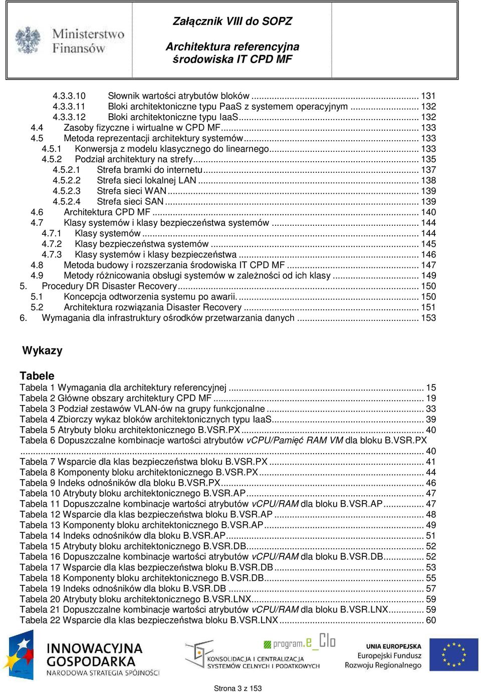 .. 137 4.5.2.2 Strefa sieci lokalnej LAN... 138 4.5.2.3 Strefa sieci WAN... 139 4.5.2.4 Strefa sieci SAN... 139 4.6 Architektura CPD MF... 140 4.7 Klasy systemów i klasy bezpieczeństwa systemów.
