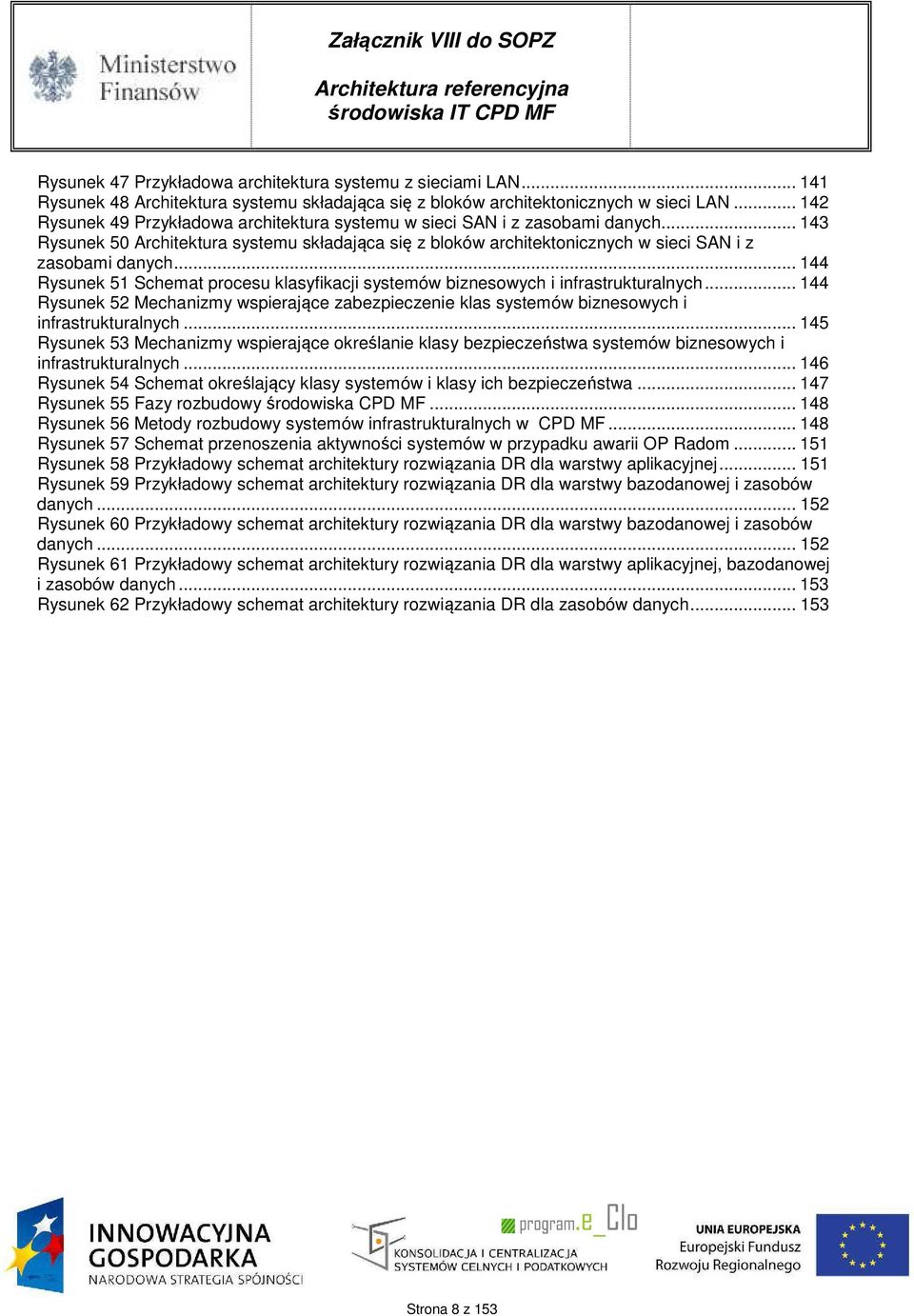 .. 144 Rysunek 51 Schemat procesu klasyfikacji systemów biznesowych i infrastrukturalnych... 144 Rysunek 52 Mechanizmy wspierające zabezpieczenie klas systemów biznesowych i infrastrukturalnych.