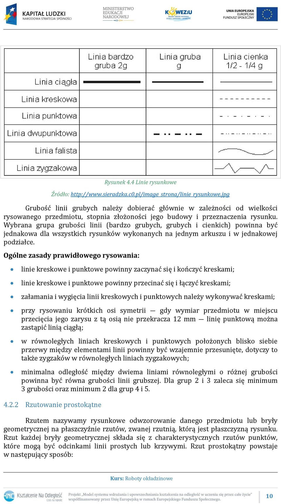 Wybrana grupa grubości linii (bardzo grubych, grubych i cienkich) powinna być jednakowa dla wszystkich rysunków wykonanych na jednym arkuszu i w jednakowej podziałce.