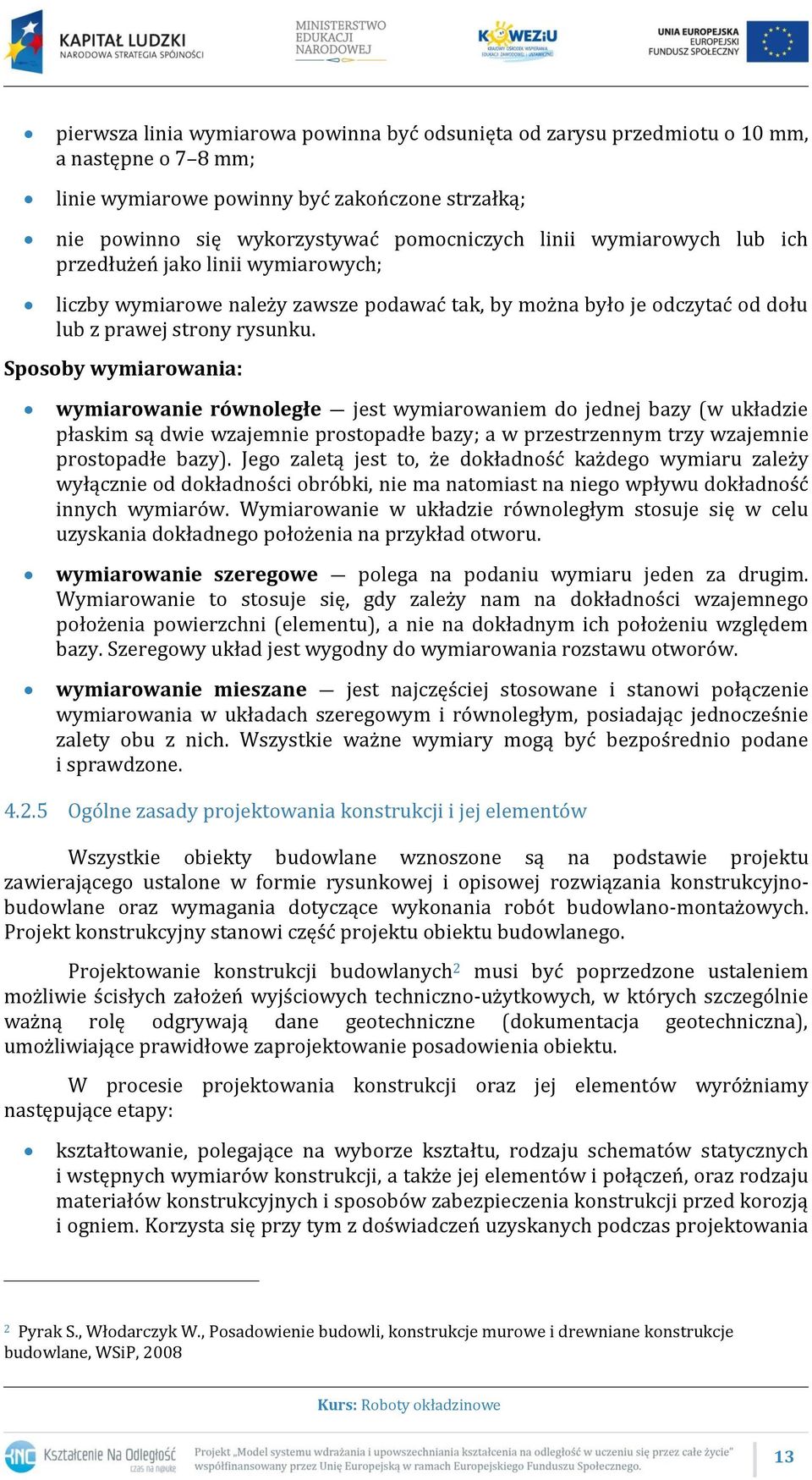 Sposoby wymiarowania: wymiarowanie równoległe jest wymiarowaniem do jednej bazy (w układzie płaskim są dwie wzajemnie prostopadłe bazy; a w przestrzennym trzy wzajemnie prostopadłe bazy).