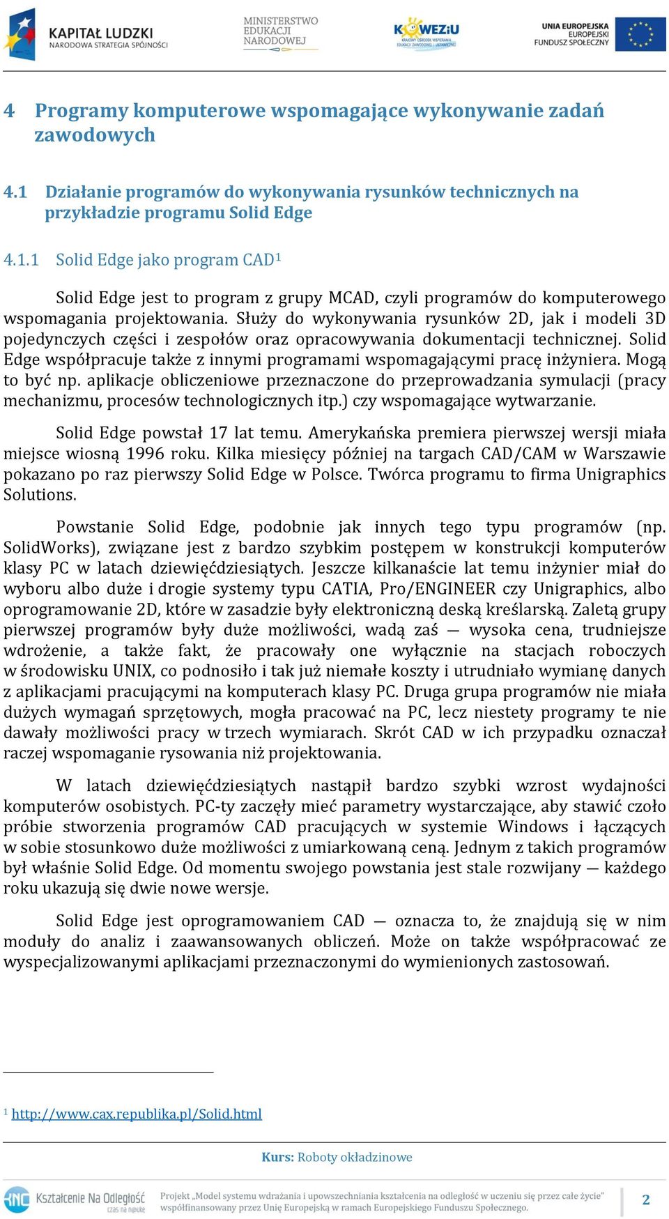 1 Solid Edge jako program CAD 1 Solid Edge jest to program z grupy MCAD, czyli programów do komputerowego wspomagania projektowania.