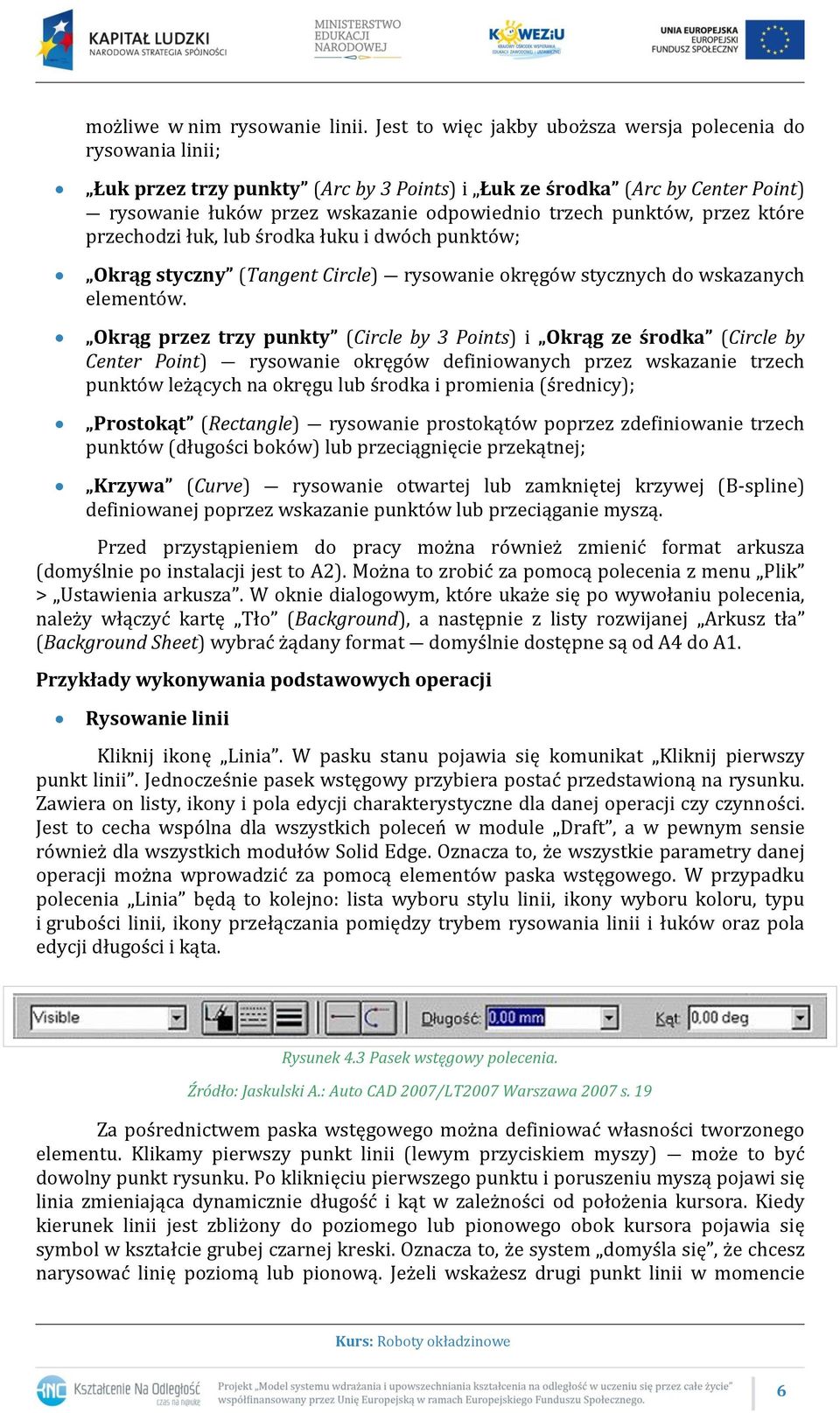 punktów, przez które przechodzi łuk, lub środka łuku i dwóch punktów; Okrąg styczny (Tangent Circle) rysowanie okręgów stycznych do wskazanych elementów.