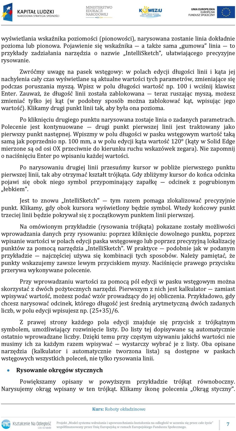 Zwróćmy uwagę na pasek wstęgowy: w polach edycji długości linii i kąta jej nachylenia cały czas wyświetlane są aktualne wartości tych parametrów, zmieniające się podczas poruszania myszą.