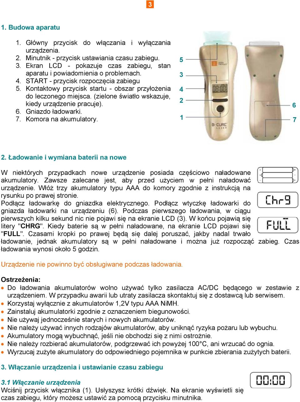 (zielone światło wskazuje, kiedy urządzenie pracuje). 6. Gniazdo ładowarki. 7. Komora na akumulatory. 5 3 4 2 1 6 7 2.