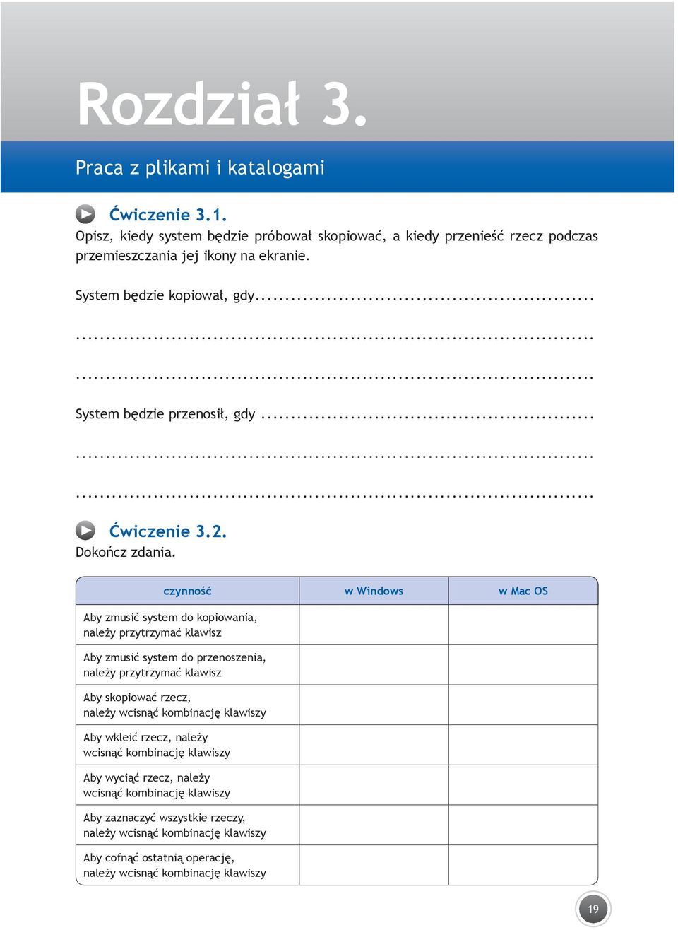 czynność w Windows w Mac OS Aby zmusić system do kopiowania, należy przytrzymać klawisz Aby zmusić system do przenoszenia, należy przytrzymać klawisz Aby skopiować rzecz, należy