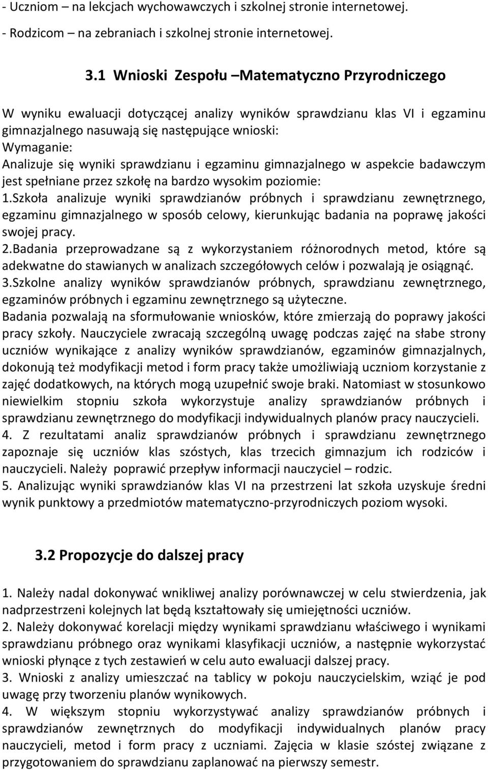 wyniki sprawdzianu i egzaminu gimnazjalnego w aspekcie badawczym jest spełniane przez szkołę na bardzo wysokim poziomie: 1.