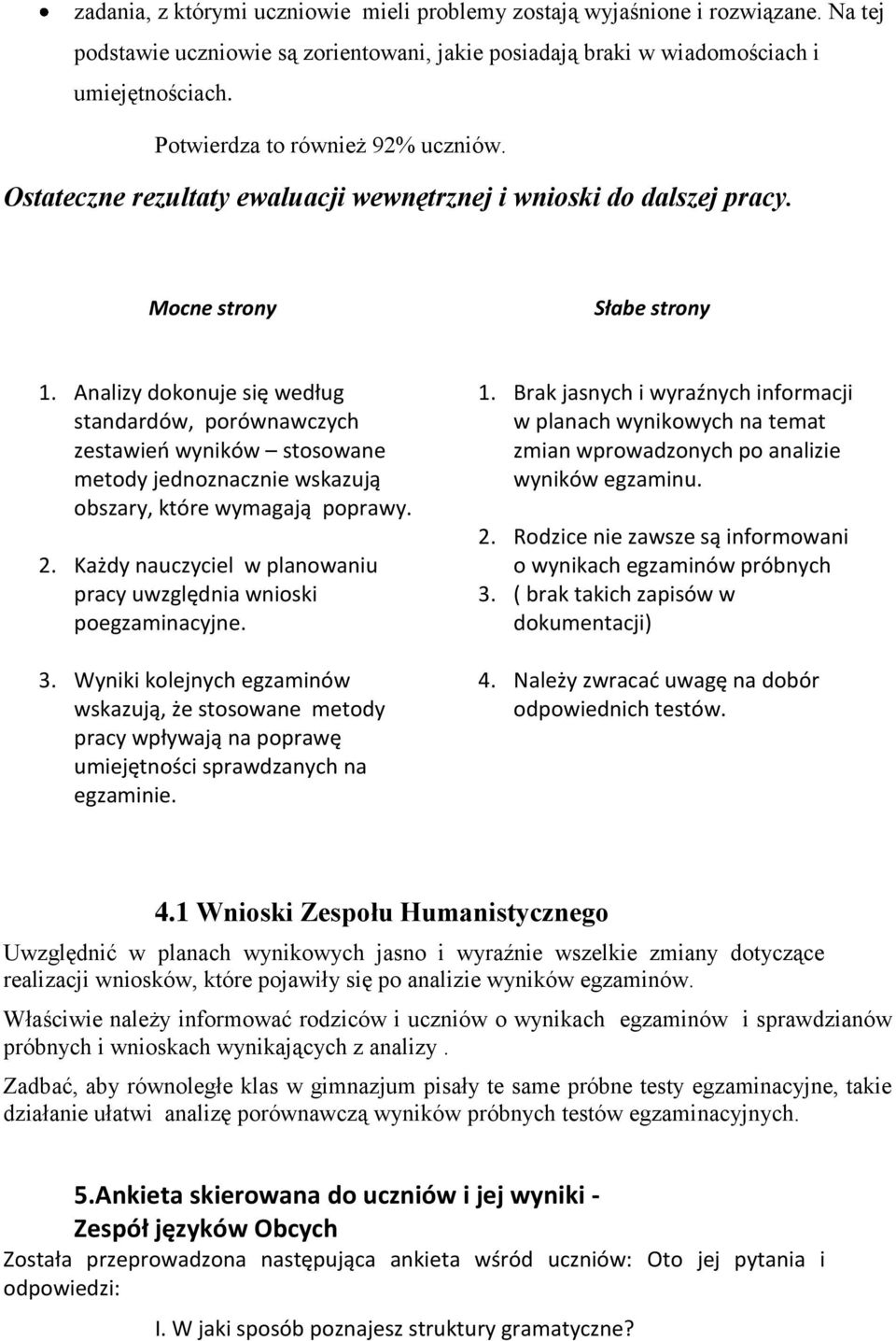 Analizy dokonuje się według standardów, porównawczych zestawień wyników stosowane metody jednoznacznie wskazują obszary, które wymagają poprawy. 2.