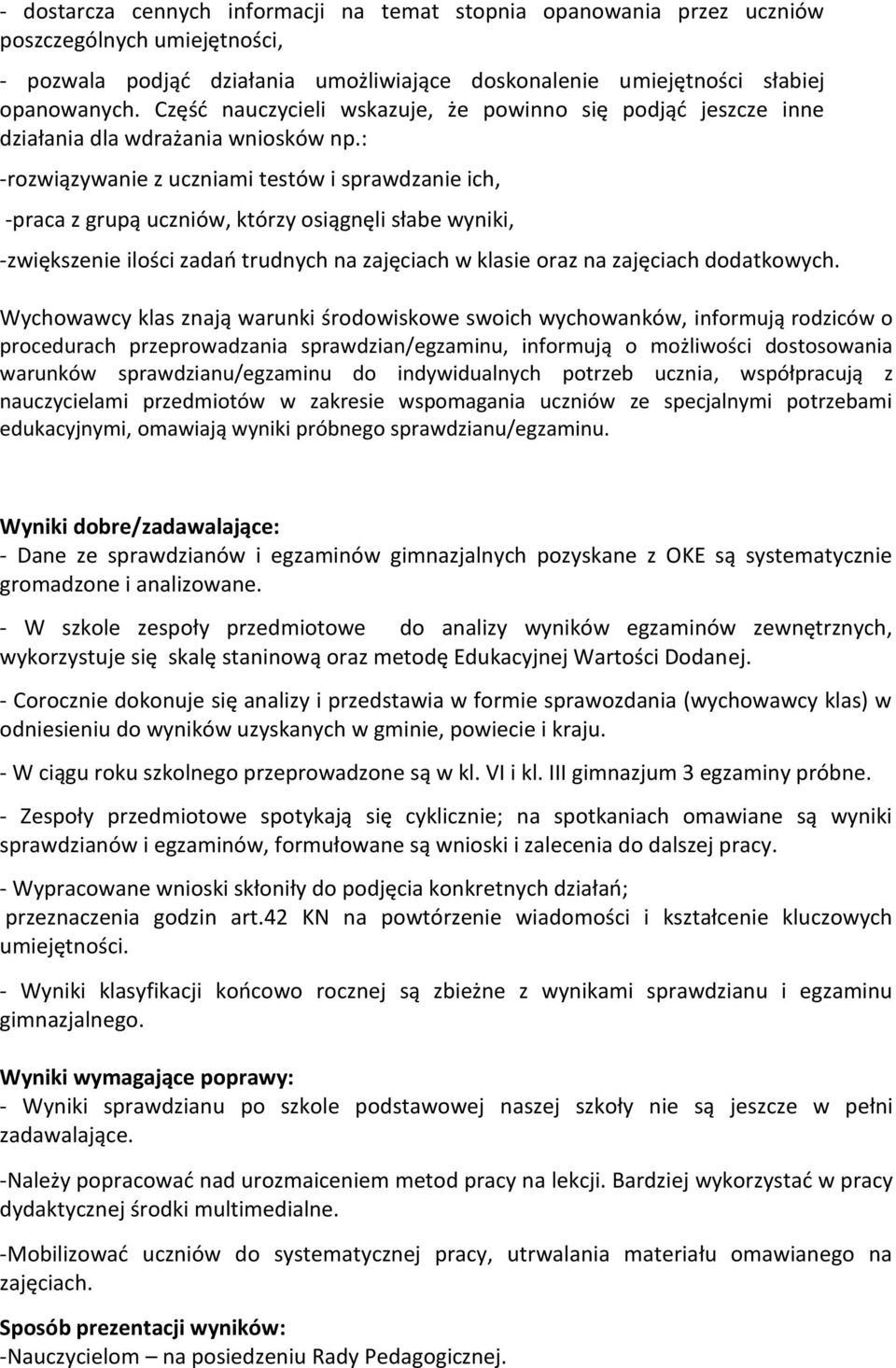 : -rozwiązywanie z uczniami testów i sprawdzanie ich, -praca z grupą uczniów, którzy osiągnęli słabe wyniki, -zwiększenie ilości zadań trudnych na zajęciach w klasie oraz na zajęciach dodatkowych.