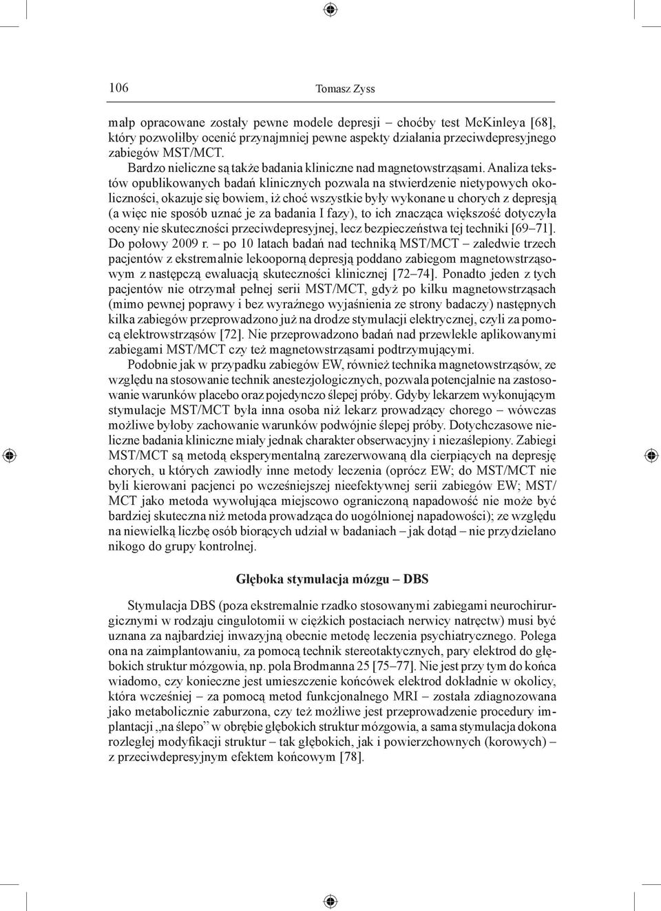 Analiza tekstów opublikowanych badań klinicznych pozwala na stwierdzenie nietypowych okoliczności, okazuje się bowiem, iż choć wszystkie były wykonane u chorych z depresją (a więc nie sposób uznać je