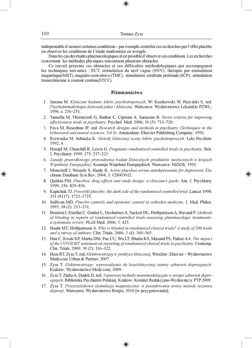 Ce travail présente ces obstacles et ces difficultés méthodologiques qui accompagnent les techniques suivantes : ECT, stimulation du nerf vague (SNV), thérapie par stimulation magnétique(mst),