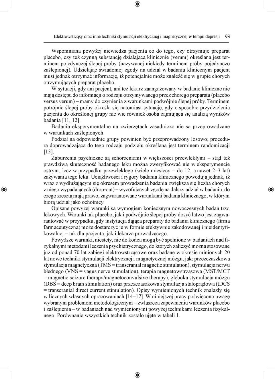 Udzielając świadomej zgody na udział w badaniu klinicznym pacjent musi jednak otrzymać informację, iż potencjalnie może znaleźć się w grupie chorych otrzymujących preparat placebo.