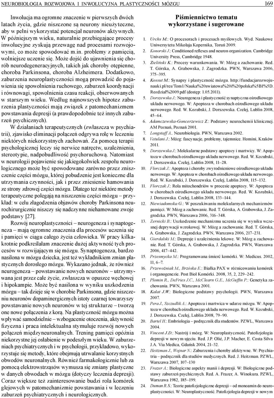 Może dojść do ujawnienia się chorób neurodegeneracyjnych, takich jak choroby otępienne, choroba Parkinsona, choroba Alzheimera.