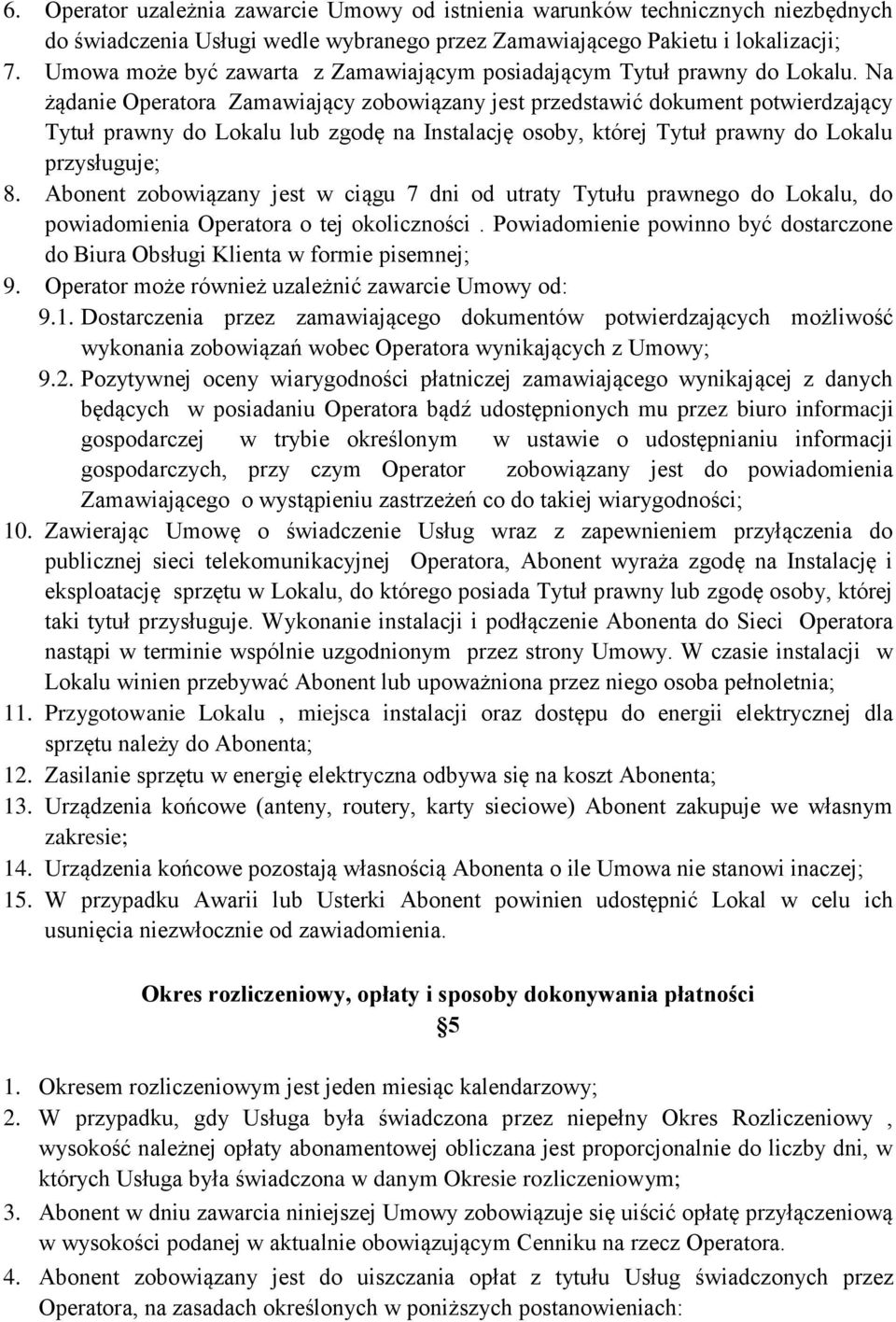 Na żądanie Operatora Zamawiający zobowiązany jest przedstawić dokument potwierdzający Tytuł prawny do Lokalu lub zgodę na Instalację osoby, której Tytuł prawny do Lokalu przysługuje; 8.