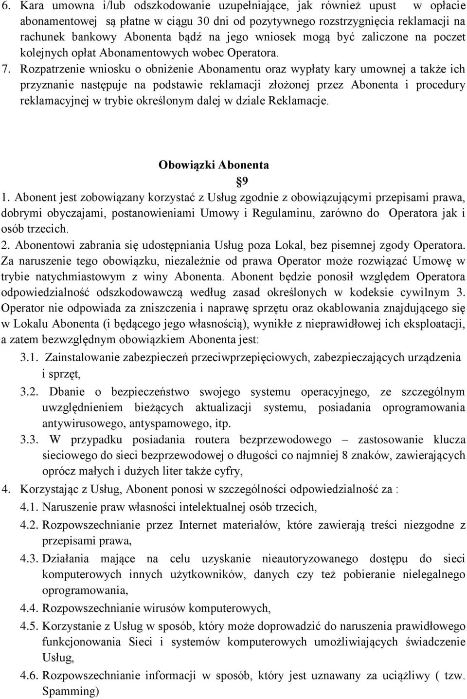 Rozpatrzenie wniosku o obniżenie Abonamentu oraz wypłaty kary umownej a także ich przyznanie następuje na podstawie reklamacji złożonej przez Abonenta i procedury reklamacyjnej w trybie określonym