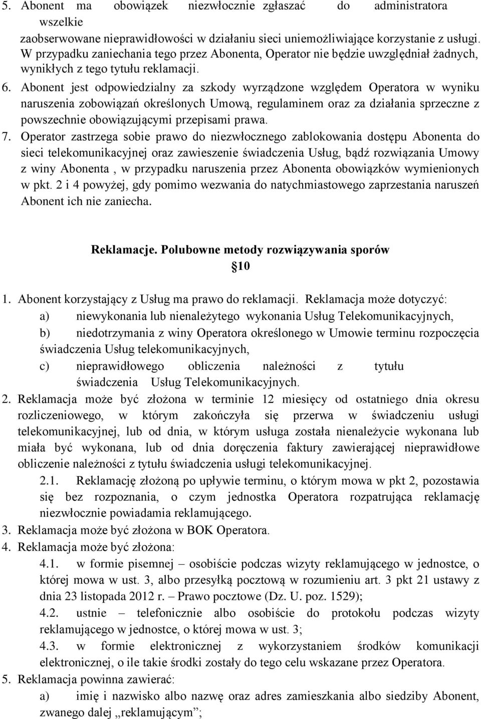 Abonent jest odpowiedzialny za szkody wyrządzone względem Operatora w wyniku naruszenia zobowiązań określonych Umową, regulaminem oraz za działania sprzeczne z powszechnie obowiązującymi przepisami