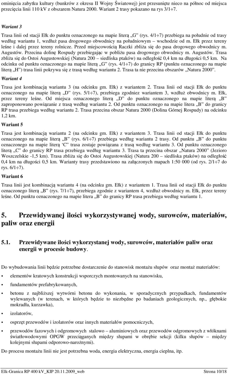 4/1 7) przebiega na południe od trasy według wariantu 1, wzdłuż pasa drogowego obwodnicy na południowym wschodzie od m. Ełk przez tereny leśne i dalej przez tereny rolnicze.