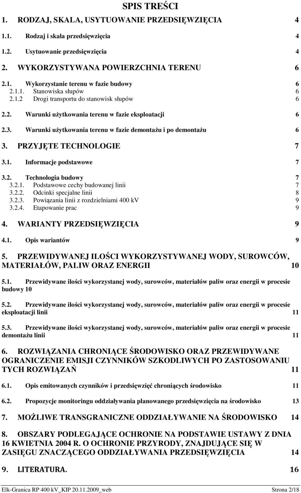 PRZYJĘTE TECHNOLOGIE 7 3.1. Informacje podstawowe 7 3.2. Technologia budowy 7 3.2.1. Podstawowe cechy budowanej linii 7 3.2.2. Odcinki specjalne linii 8 3.2.3. Powiązania linii z rozdzielniami 400 kv 9 3.