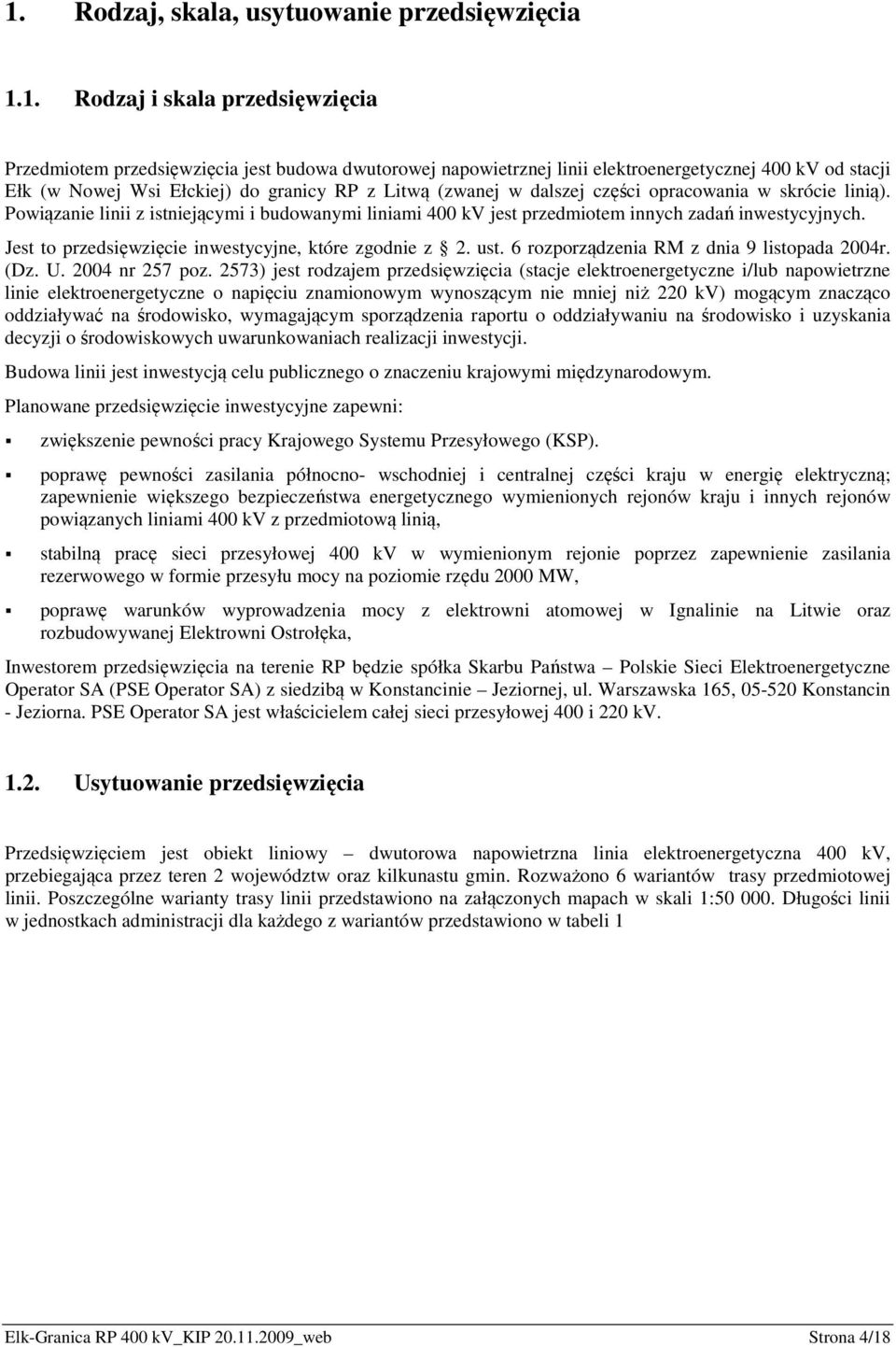 Powiązanie linii z istniejącymi i budowanymi liniami 400 kv jest przedmiotem innych zadań inwestycyjnych. Jest to przedsięwzięcie inwestycyjne, które zgodnie z 2. ust.