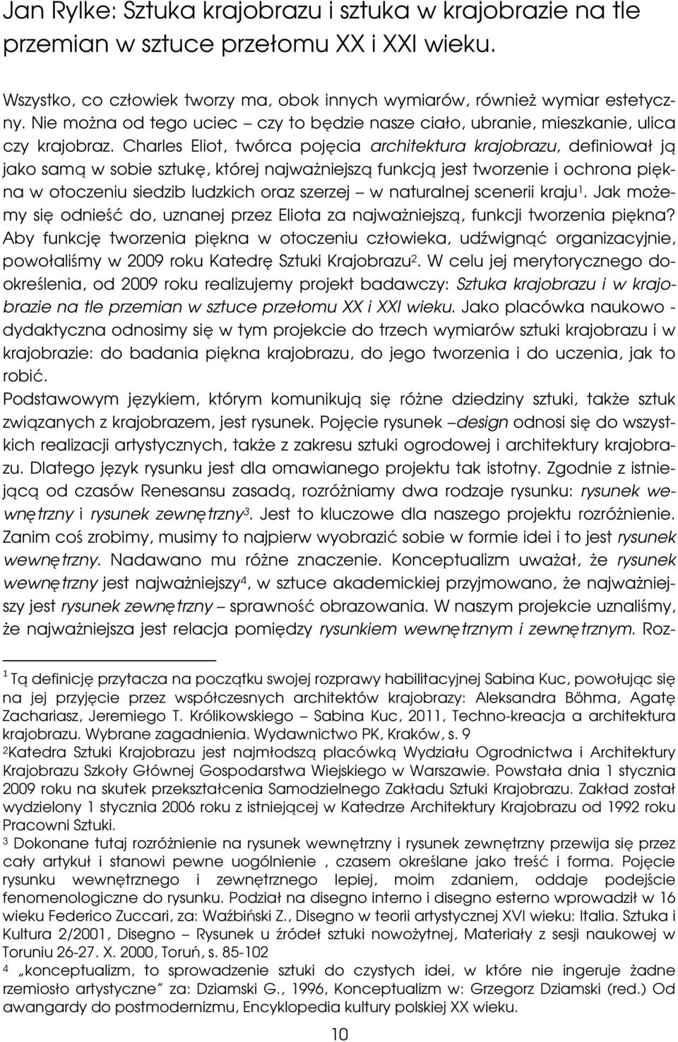 Charles Eliot, twórca pojęcia architektura krajobrazu, definiował ją jako samą w sobie sztukę, której najważniejszą funkcją jest tworzenie i ochrona piękna w otoczeniu siedzib ludzkich oraz szerzej w