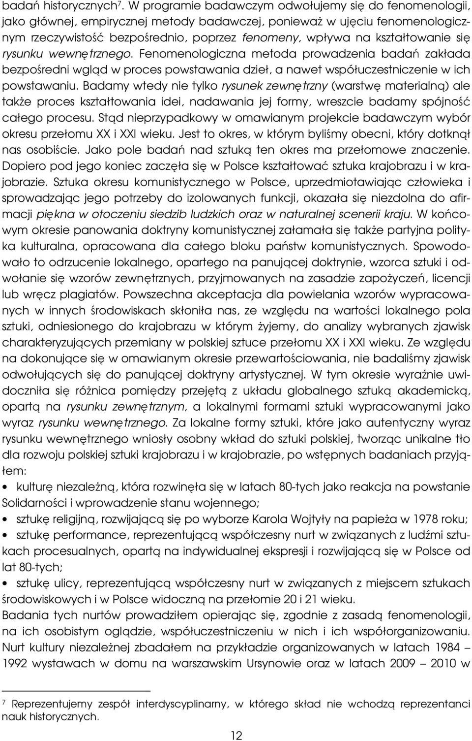 kształtowanie się rysunku wewnętrznego. Fenomenologiczna metoda prowadzenia badań zakłada bezpośredni wgląd w proces powstawania dzieł, a nawet współuczestniczenie w ich powstawaniu.